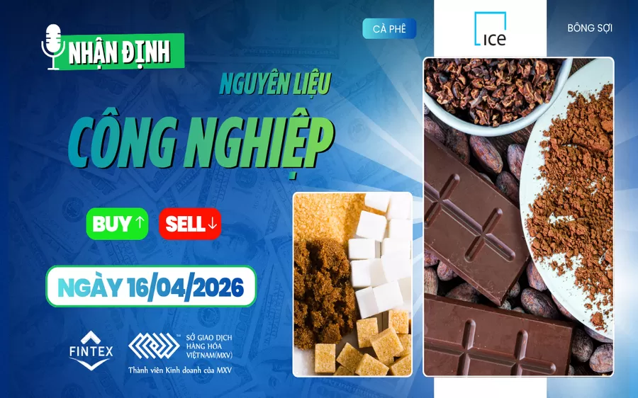 NHẬN ĐỊNH NGUYÊN LIỆU - CÔNG NGHIỆP NGÀY 16/04/2026